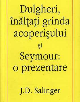 Dulgheri, inaltati grinda acoperisului si Seymour: o prezentare – J. D. Salinger