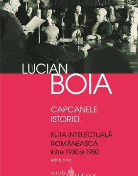Capcanele istoriei. Elita intelectuala romaneasca intre 1930 si 1950 – Lucian Boia